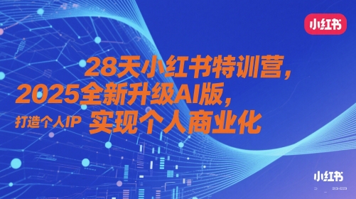 28天小红书特训营，2025全新升级AI版，打造个人IP，实现个人商业化-8U创业网