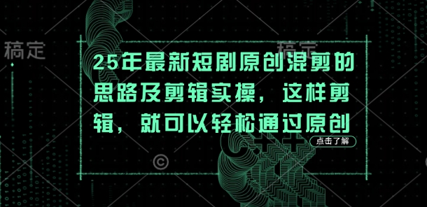 25年最新短剧原创混剪的思路及剪辑实操，这样剪辑，就可以轻松通过原创-8U创业网