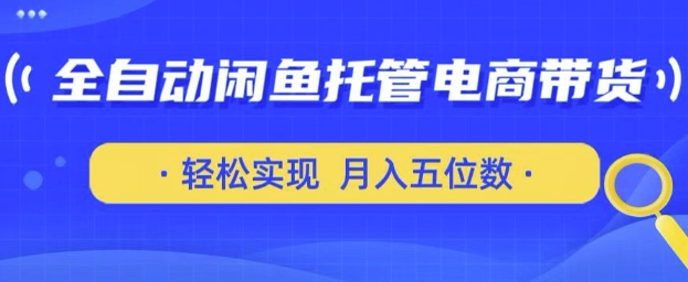 全自动闲鱼托管式电商带货，只需一部安卓手机和一个闲鱼号，轻松实现月入五位数【揭秘】-8U创业网
