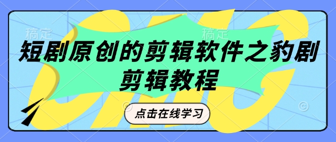 短剧原创的剪辑软件之豹剧剪辑过原创教程-8U创业网