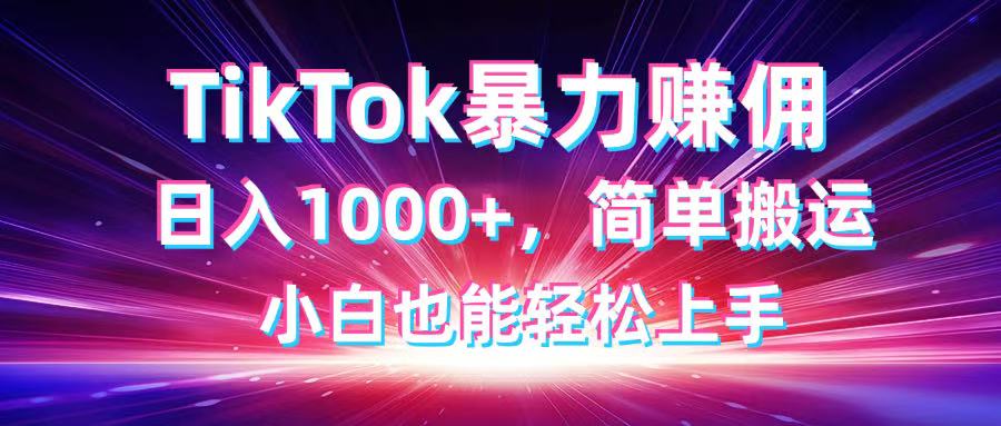 （14402期）TikTok搬运暴力赚佣，日入1000+，简单搬运，小白也能轻松上手-8U创业网