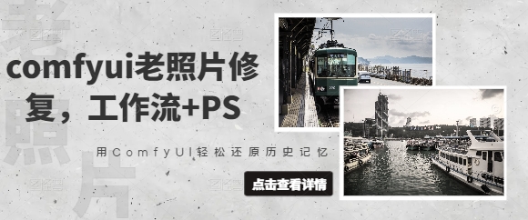 comfyui老照片修复，工作流+PS，用ComfyUI轻松还原历史记忆-8U创业网