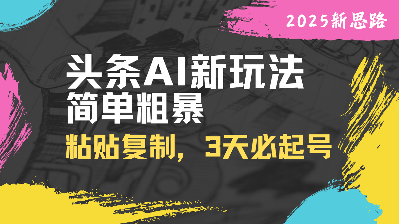 （14105期）头条AI新玩法，简单粗暴，仅需粘贴复制，三天必起号-8U创业网