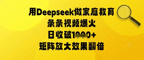 用Deepseek做家庭教育条条视频爆火日收几张，矩阵放大效果翻倍-8U创业网