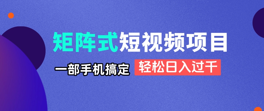 （14475期）矩阵式短视频项目揭秘，一部手机搞定，轻松日入过千-8U创业网