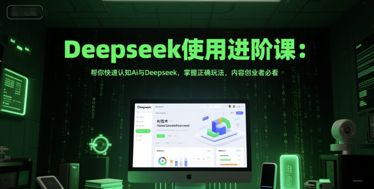 Deepseek使用进阶课：帮你快速认知Ai与Deepseek，掌握正确玩法，内容创业者必看-8U创业网