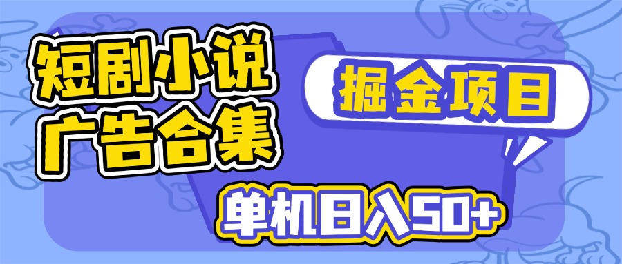短剧小说合集广告掘金项目，单机日入50+-8U创业网