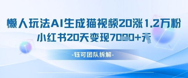 懒人玩法AI生成猫咪图片视频，20涨1.2W万粉，小红书商单20天变现7k-8U创业网