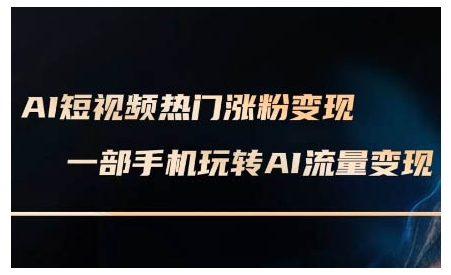 AI短视频热门涨粉变现课，AI数字人制作短视频超级变现实操课，一部手机玩转短视频变现-8U创业网