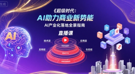 超级时代：AI助力商业新势能直播课，AI产业化落地全景指南-8U创业网