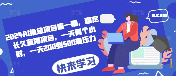 2024AI撸金项目第一期，稳定长久蓝海项目，一天两个小时，一天200到500毫压力-8U创业网