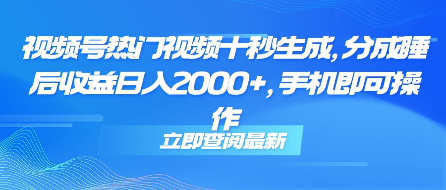 （14947期）视频号热门视频十秒生成，分成睡后收益日入2000+，手机即可操作-8U创业网