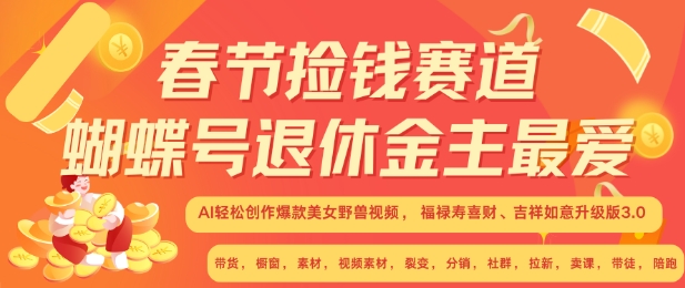 春节捡钱赛道，蝴蝶号退休金主最爱，AI轻松创作爆款美女野兽视频，福禄寿喜财吉祥如意升级版3.0-8U创业网