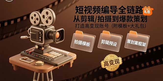 （15600期）短视频编导全链路：从剪辑/拍摄到爆款策划,打造高变现账号(附模板+大礼包)-8U创业网