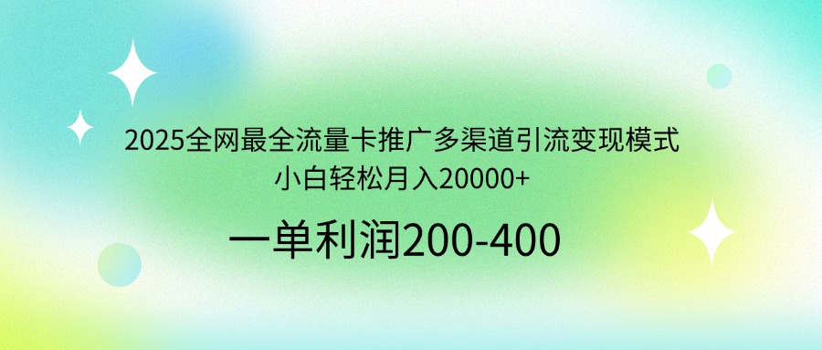（14126期）2025全网最全流量卡推广多渠道引流变现模式，小白轻松月入20000+-8U创业网