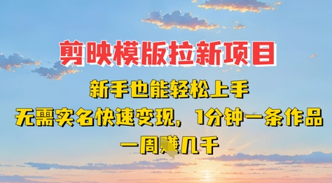 剪映模板拉新项目：新手也能轻松上手，无需实名，快速变现，一分钟一条作品，一周挣几k-8U创业网