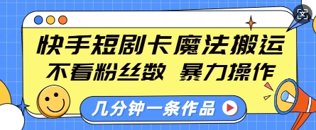 快手短剧卡魔法搬运，不看粉丝数，暴力操作，几分钟一条作品，小白也能快速上手-8U创业网