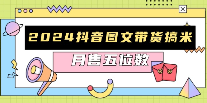 2024抖音图文带货搞米：快速起号与破播放方法，助力销量飙升，月售五位数-8U创业网