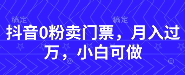 抖音0粉卖门票，月入过W，小白可做-8U创业网