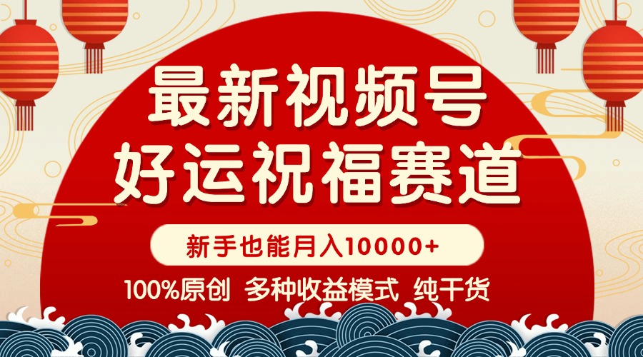 视频号【好运祝福】暴力赛道，商品橱窗-创作分成 条条爆 小白轻松上手 …-8U创业网