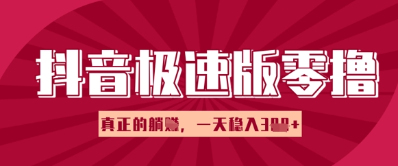 抖音极速版零撸做任务，小白多账号操作轻松日入3张+，真正的躺Z项目-8U创业网