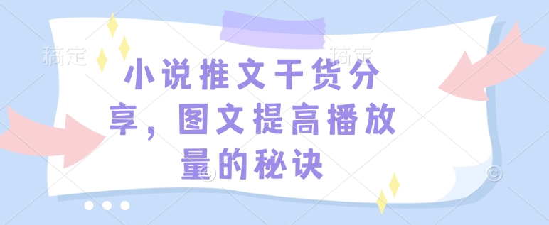 小说推文干货分享，图文提高播放量的秘诀-8U创业网