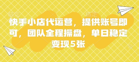 快手小店代运营，提供账号即可，团队全程操盘，单日稳定变现5张【揭秘】-8U创业网