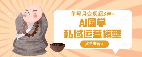 AI国学私域运营模型，单号月变现过W-8U创业网