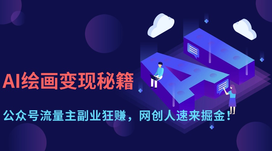 （14264期）AI绘画变现秘籍：公众号流量主副业狂赚，网创人速来掘金！-8U创业网