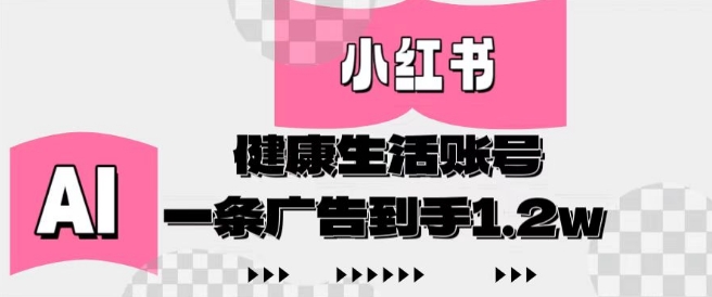 小红书AI健康生活账号，作品制作简单好变现，一条广告到手1.2w-8U创业网