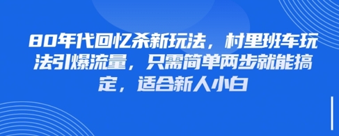 80年代回忆杀新玩法，村里班车玩法引爆流量，只需简单两步就能搞定，适合新人小白-8U创业网
