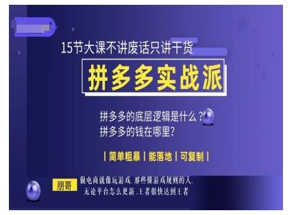 朋哥电商(拼多多实战派)，15节大课不讲废话只讲干货，简单粗暴 能落地 可复制-8U创业网