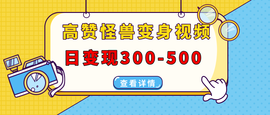 高赞怪兽变身视频制作，日变现300-500，多平台发布(抖音、视频号、小红书-8U创业网