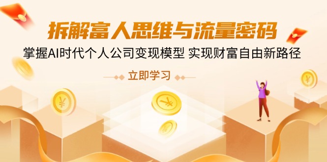 （14110期）拆解富人思维与流量密码，掌握AI时代个人公司变现模型 实现财富自由新路径-8U创业网