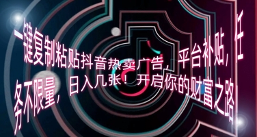 一键复制粘贴抖音热卖广告，平台补贴，任务不限量，日入几张，开启你的财富之路!-8U创业网