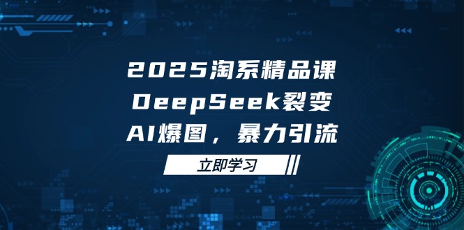 （14639期）2025 淘系精品课，DeepSeek 裂变，AI 爆图，暴力引流-8U创业网